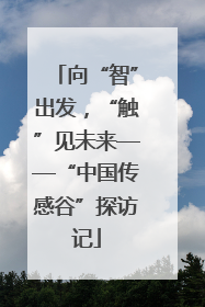 向“智”出发，“触”见未来——“中国传感谷”探访记