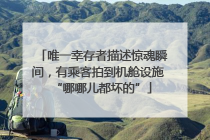 唯一幸存者描述惊魂瞬间，有乘客拍到机舱设施“哪哪儿都坏的”