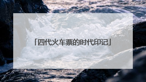 四代火车票的时代印记