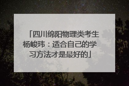 四川绵阳物理类考生杨峻玮：适合自己的学习方法才是最好的