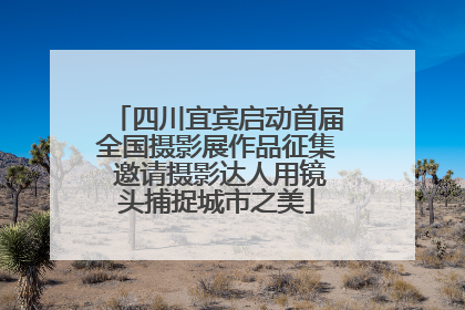 四川宜宾启动首届全国摄影展作品征集 邀请摄影达人用镜头捕捉城市之美