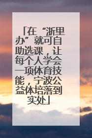 在“浙里办”就可自助选课，让每个人学会一项体育技能，宁波公益体培落到实处