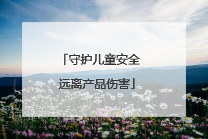 守护儿童安全 远离产品伤害