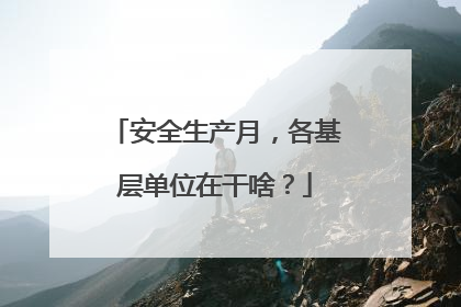 安全生产月，各基层单位在干啥？