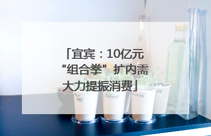 宜宾：10亿元“组合拳”扩内需 大力提振消费