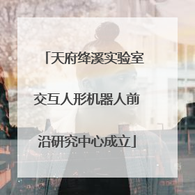 天府绛溪实验室交互人形机器人前沿研究中心成立