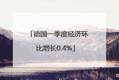 德国一季度经济环比增长0.4%