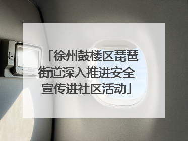 徐州鼓楼区琵琶街道深入推进安全宣传进社区活动
