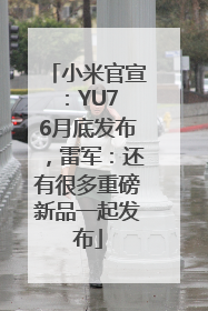 小米官宣：YU7 6月底发布，雷军：还有很多重磅新品一起发布