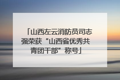 山西左云消防员司志强荣获“山西省优秀共青团干部”称号