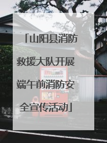山阳县消防救援大队开展端午前消防安全宣传活动