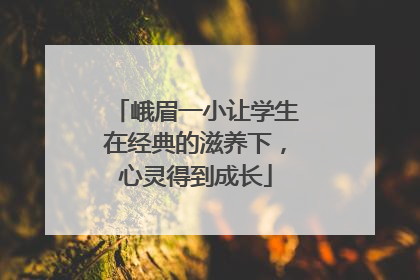 峨眉一小让学生在经典的滋养下，心灵得到成长