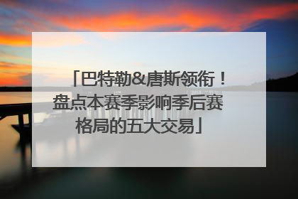 巴特勒&唐斯领衔！盘点本赛季影响季后赛格局的五大交易
