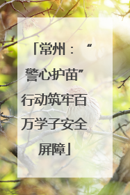 常州：“警心护苗”行动筑牢百万学子安全屏障