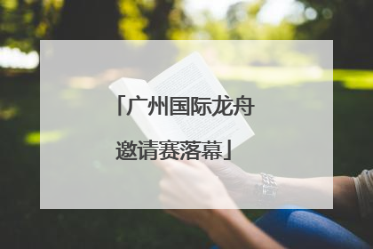 广州国际龙舟邀请赛落幕