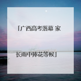 广西高考落幕 家长雨中捧花等候
