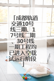 成都轨道交通10号线三期、17号线二期、30号线一期工程均已进入空载试运行阶段
