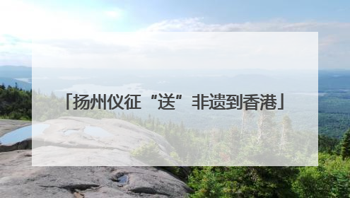 扬州仪征“送”非遗到香港