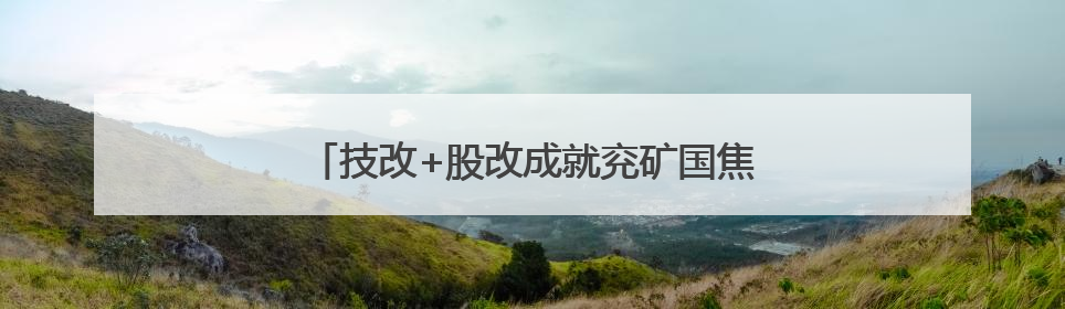 技改+股改成就兖矿国焦焦化航母中的“辽宁”号