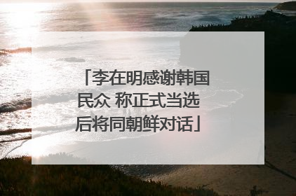李在明感谢韩国民众 称正式当选后将同朝鲜对话