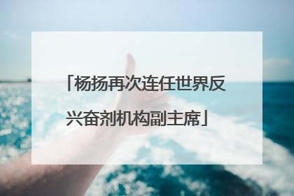 杨扬再次连任世界反兴奋剂机构副主席