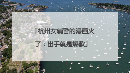杭州女辅警的漫画火了：出手就是爆款