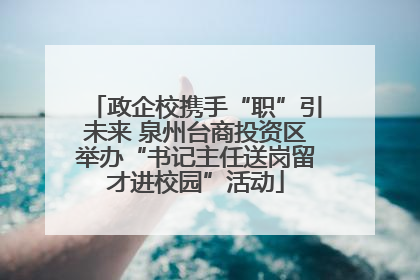 政企校携手“职”引未来 泉州台商投资区举办“书记主任送岗留才进校园”活动