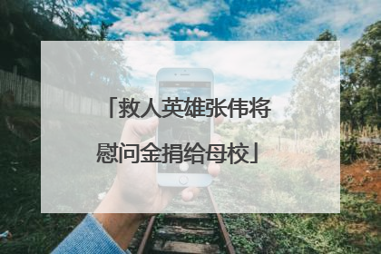 救人英雄张伟将慰问金捐给母校