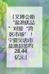 文博会助“盐池优品”对接“湾区市场”！宁夏吴忠市盐池县签约28.44亿元