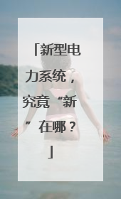 新型电力系统，究竟“新”在哪？