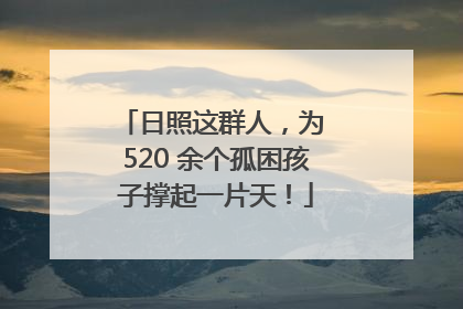 日照这群人，为 520 余个孤困孩子撑起一片天！