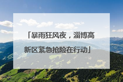 暴雨狂风夜，淄博高新区紧急抢险在行动