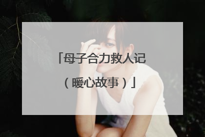 母子合力救人记（暖心故事）