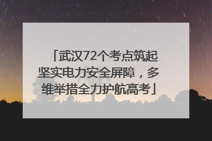 武汉72个考点筑起坚实电力安全屏障，多维举措全力护航高考