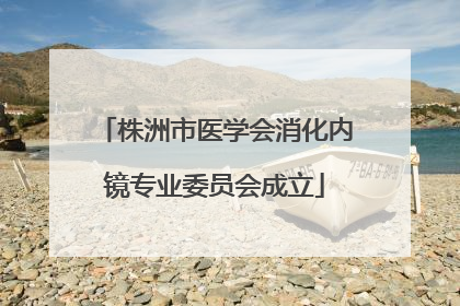 株洲市医学会消化内镜专业委员会成立