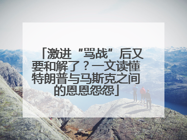 激进“骂战”后又要和解了？一文读懂特朗普与马斯克之间的恩恩怨怨