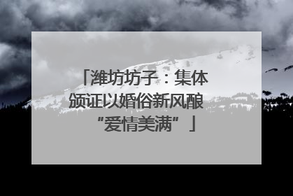 潍坊坊子：集体颁证以婚俗新风酿“爱情美满”