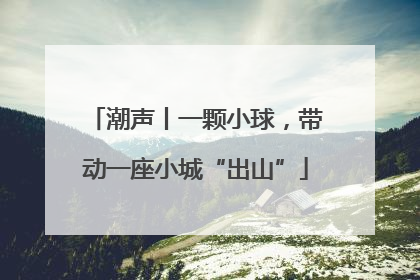 潮声丨一颗小球，带动一座小城“出山”
