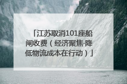 江苏取消101座船闸收费（经济聚焦·降低物流成本在行动）