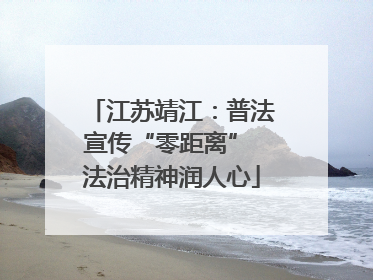 江苏靖江：普法宣传“零距离” 法治精神润人心