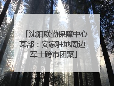 沈阳联勤保障中心某部：安家驻地周边 军士跨市团聚