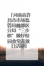 河南省许昌市市场监管局魏都区分局“三步棋”做好校园食堂开放日活动