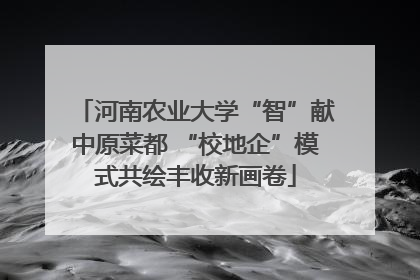 河南农业大学“智”献中原菜都 “校地企”模式共绘丰收新画卷