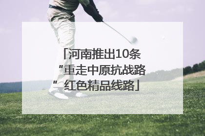 河南推出10条“重走中原抗战路”红色精品线路