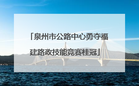 泉州市公路中心勇夺福建路政技能竞赛桂冠