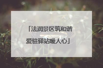 法润景区筑和谐 爱驻驿站暖人心