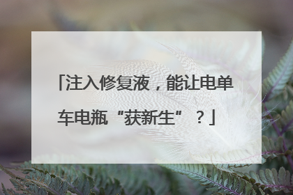 注入修复液，能让电单车电瓶“获新生”？