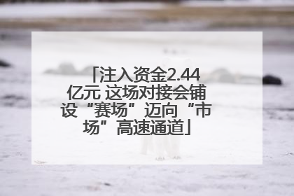 注入资金2.44亿元 这场对接会铺设“赛场”迈向“市场”高速通道