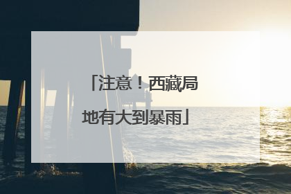 注意！西藏局地有大到暴雨