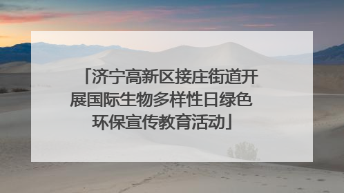 济宁高新区接庄街道开展国际生物多样性日绿色环保宣传教育活动